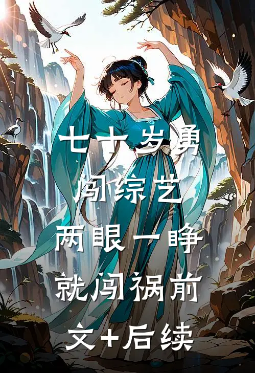 七十岁勇闯综艺，两眼一睁就闯祸前文+后续