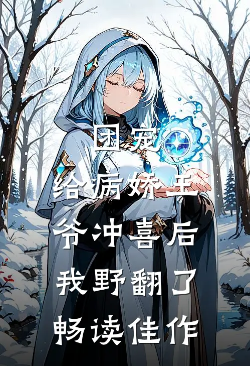 团宠：给病娇王爷冲喜后我野翻了畅读佳作