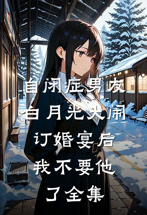 自闭症男友白月光大闹订婚宴后，我不要他了全集