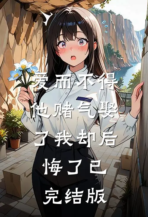 爱而不得，他赌气娶了我却后悔了已完结版