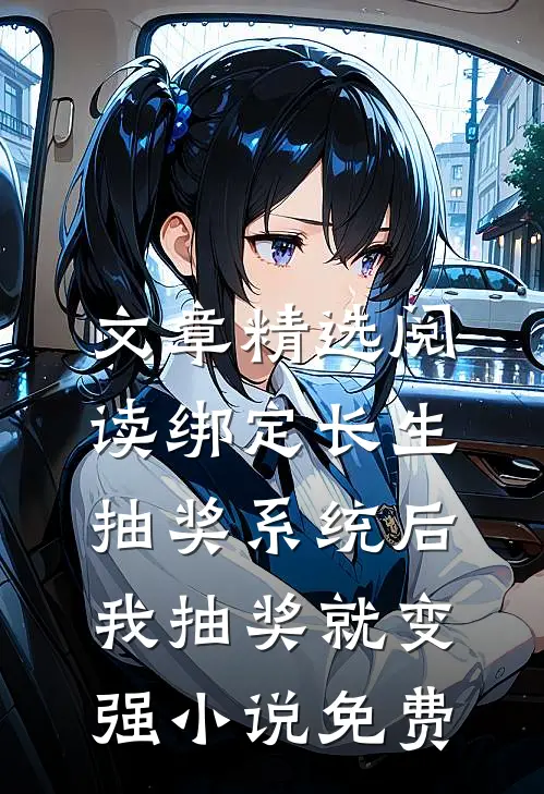 文章精选阅读绑定长生抽奖系统后,我抽奖就变强小说免费