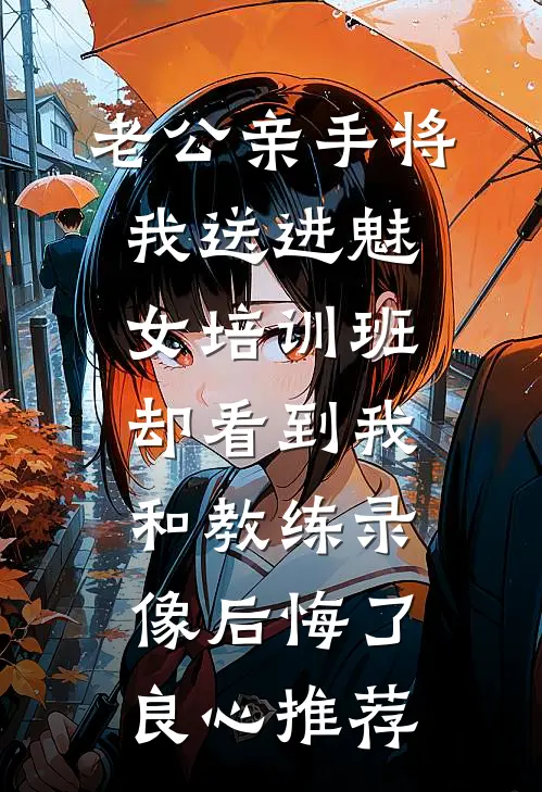 老公亲手将我送进“魅女培训班”，却看到我和教练录像后悔了良心推荐