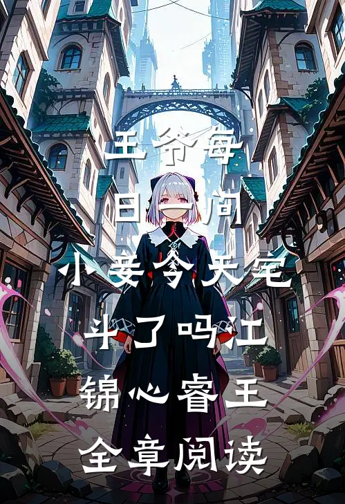 王爷每日一问,小妾今天宅斗了吗江锦心睿王全章阅读