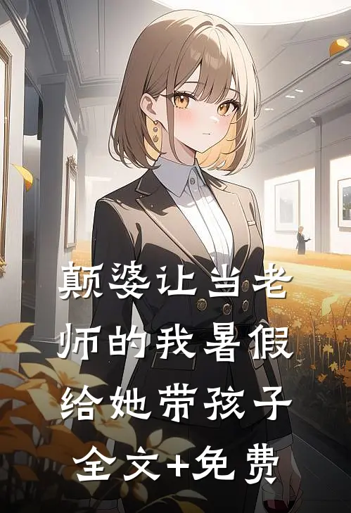 颠婆让当老师的我暑假给她带孩子全文+免费