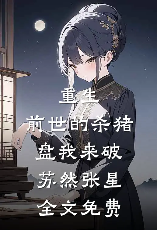 重生：前世的杀猪盘我来破苏然张星全文免费