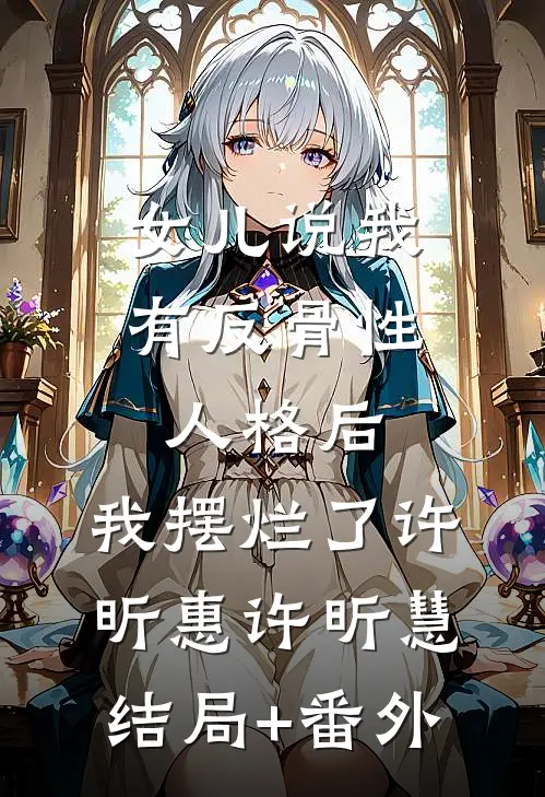 女儿说我有反骨性人格后，我摆烂了许昕惠许昕慧结局+番外