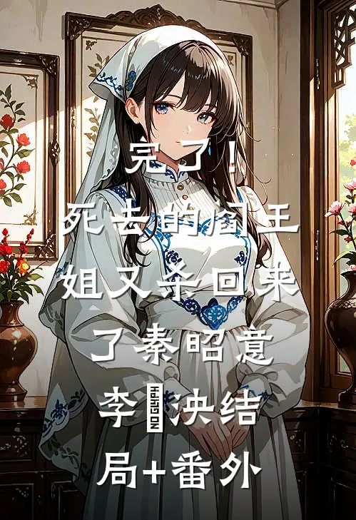 完了！死去的阎王姐又杀回来了秦昭意李隨泱结局+番外