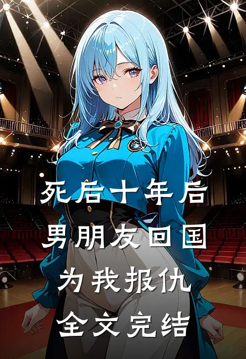 死后十年后，男朋友回国为我报仇全文完结