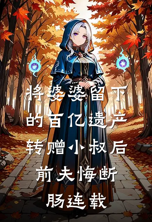 将婆婆留下的百亿遗产转赠小叔后，前夫悔断肠连载