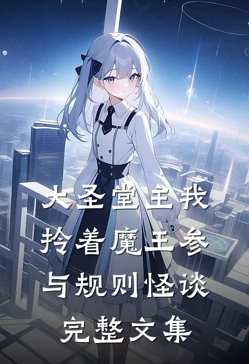 大圣堂主我拎着魔王参与规则怪谈完整文集