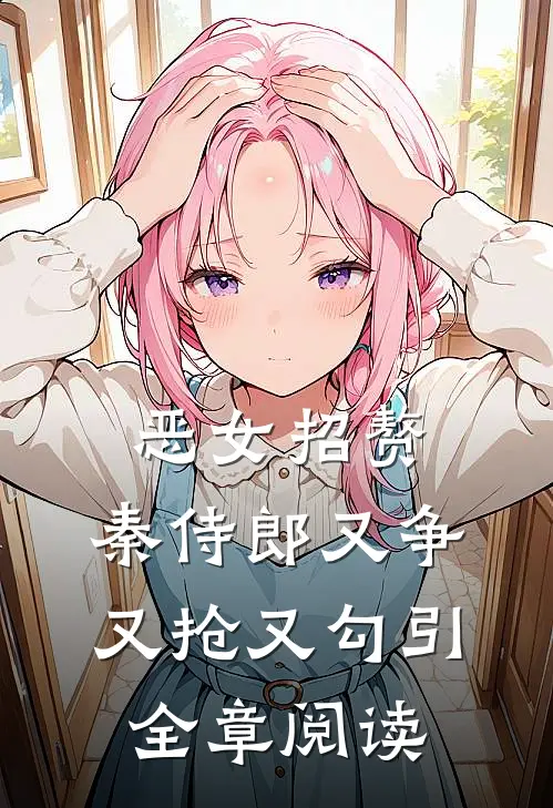 恶女招赘：秦侍郎又争又抢又勾引全章阅读