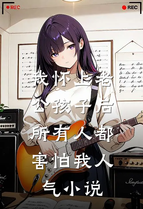 我怀上老公孩子后，所有人都害怕我人气小说