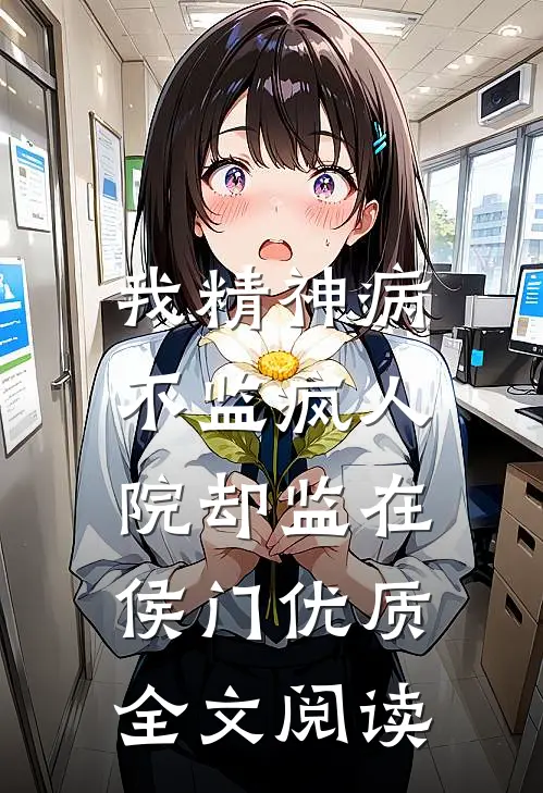 我精神病，不监疯人院却监在侯门优质全文阅读