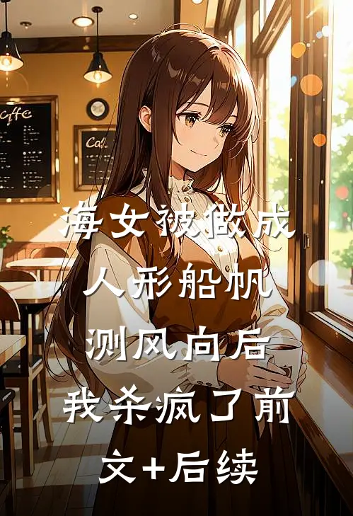 海女被做成人形船帆测风向后，我杀疯了前文+后续