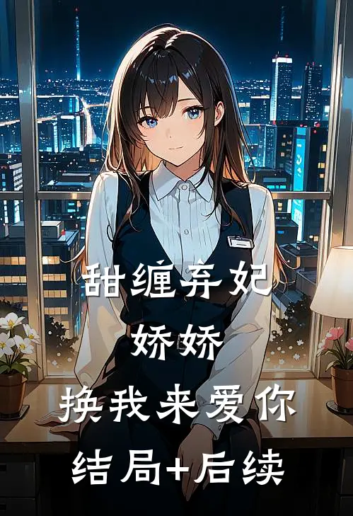 甜缠弃妃：娇娇，换我来爱你结局+后续