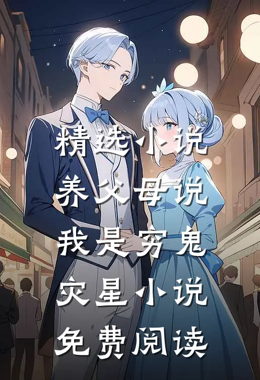 精选小说养父母说我是穷鬼灾星小说免费阅读