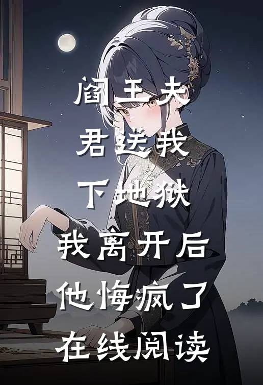 阎王夫君送我下地狱，我离开后他悔疯了在线阅读
