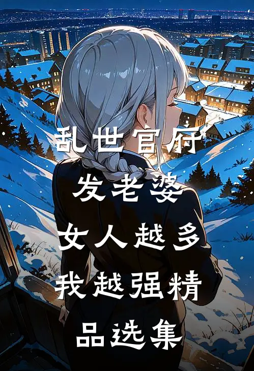 乱世官府发老婆，女人越多我越强精品选集