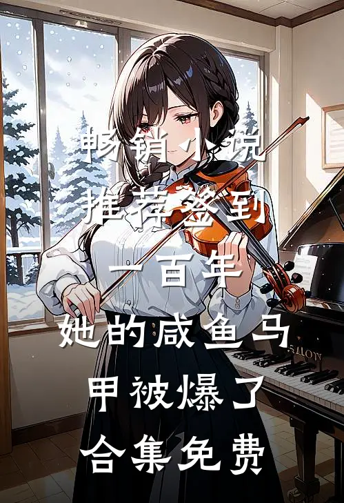 畅销小说推荐签到一百年,她的咸鱼马甲被爆了合集免费
