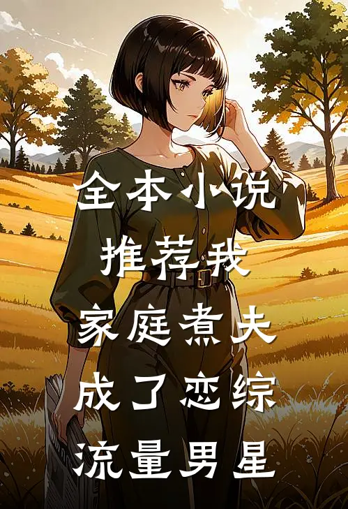 全本小说推荐我，家庭煮夫成了恋综流量男星