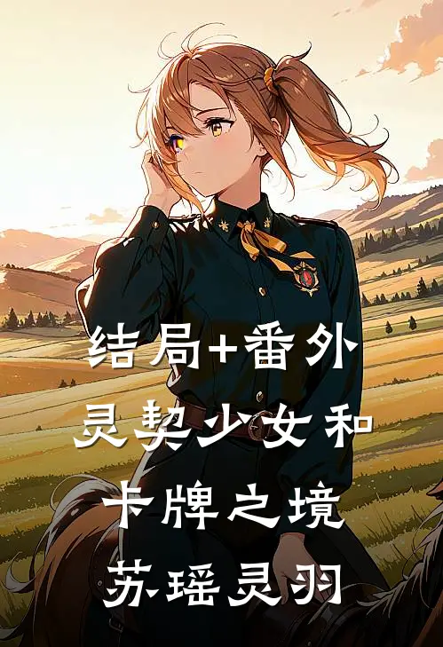 结局+番外灵契少女和卡牌之境苏瑶灵羽