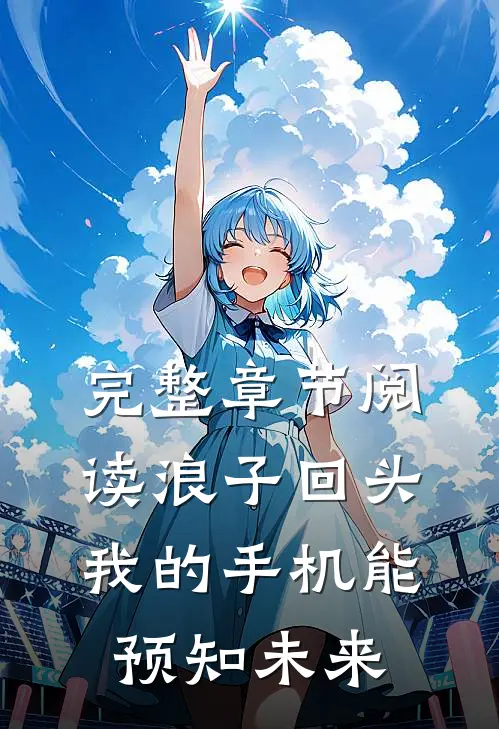 完整章节阅读浪子回头：我的手机能预知未来