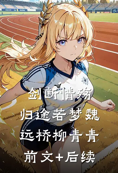 剑断情殇，归途若梦魏远桥柳青青前文+后续
