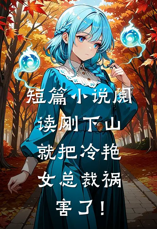 短篇小说阅读刚下山，就把冷艳女总裁祸害了！