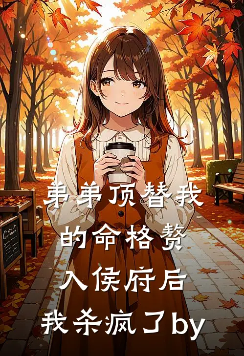弟弟顶替我的命格赘入侯府后，我杀疯了by