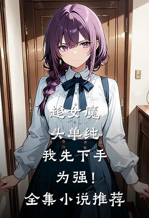 趁女魔头单纯，我先下手为强！全集小说推荐