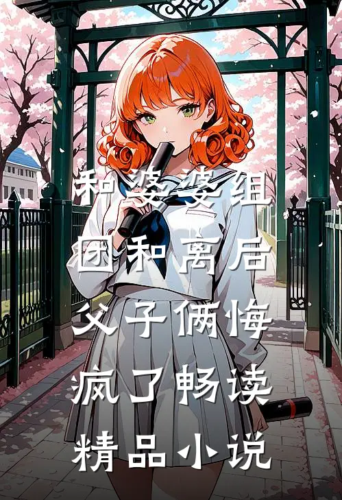 和婆婆组团和离后，父子俩悔疯了畅读精品小说