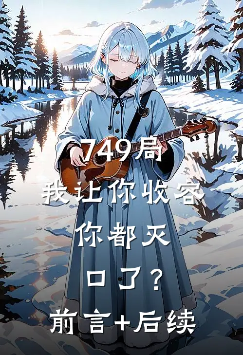 749局：我让你收容，你都灭口了？前言+后续