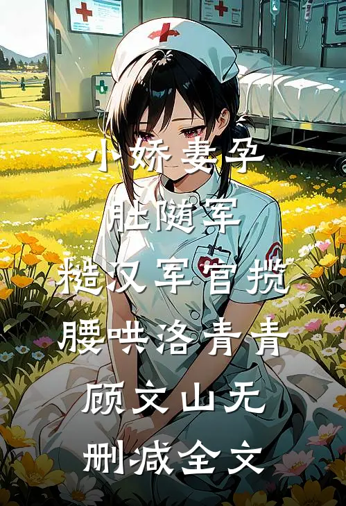 小娇妻孕肚随军，糙汉军官揽腰哄洛青青顾文山无删减全文