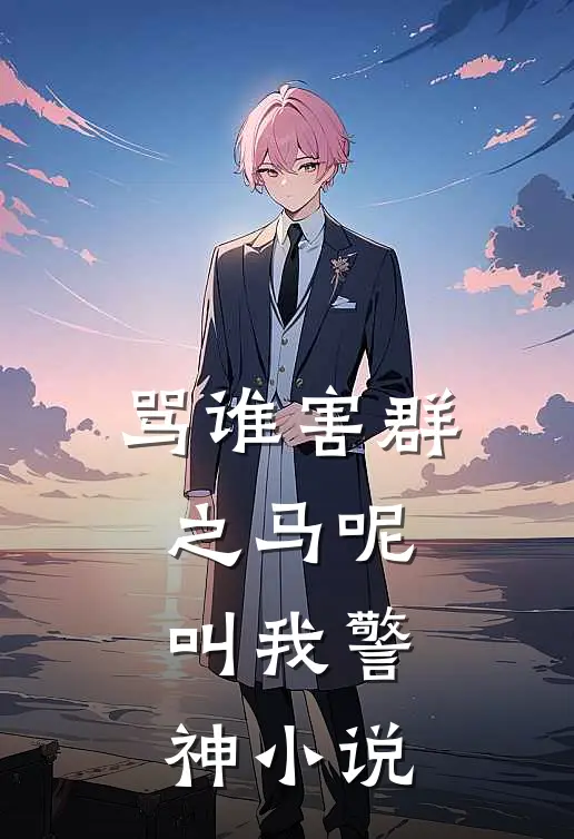 骂谁害群之马呢，叫我警神小说
