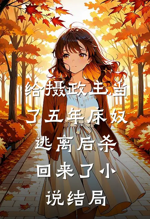 给摄政王当了五年床奴，逃离后杀回来了小说结局