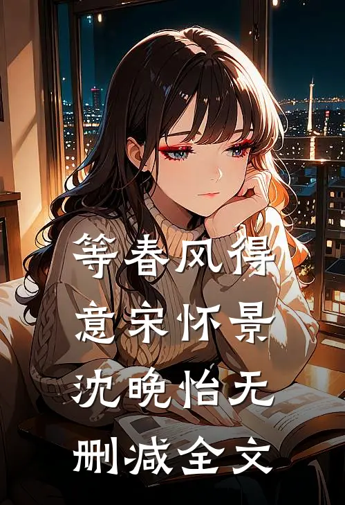 等春风得意宋怀景沈晚怡无删减全文