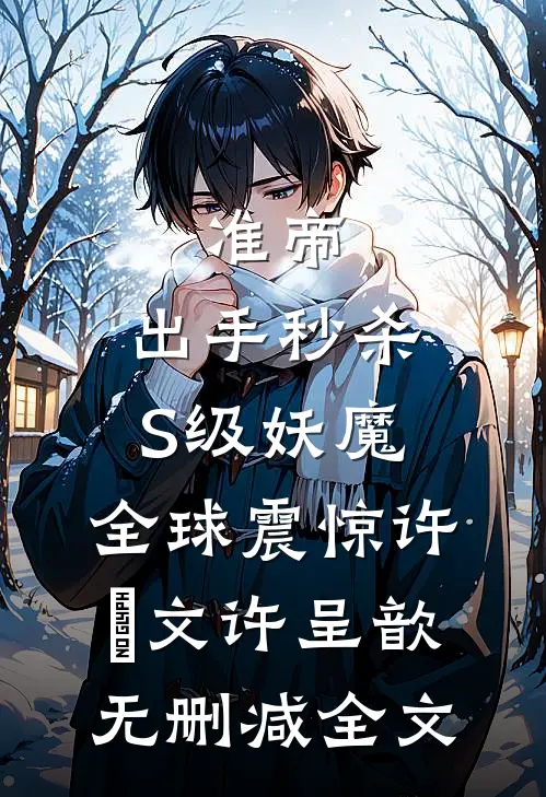 准帝：出手秒杀S级妖魔，全球震惊许芃文许呈歆无删减全文