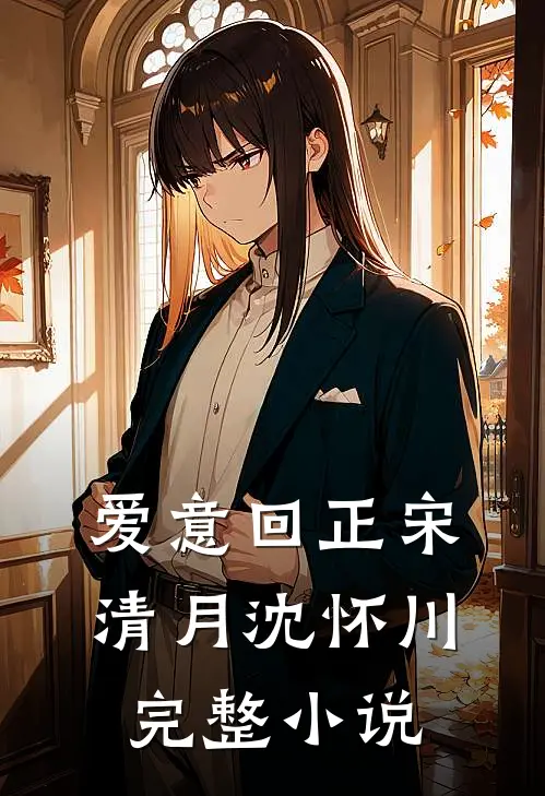 爱意回正宋清月沈怀川完整小说