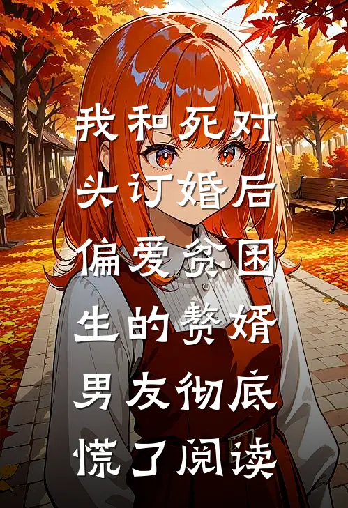 我和死对头订婚后，偏爱贫困生的赘婿男友彻底慌了阅读