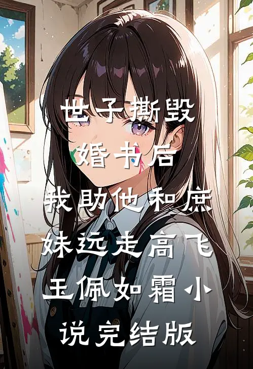 世子撕毁婚书后，我助他和庶妹远走高飞玉佩如霜小说完结版