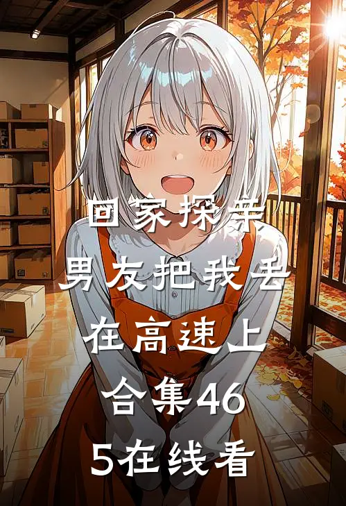 回家探亲，男友把我丢在高速上合集465在线看