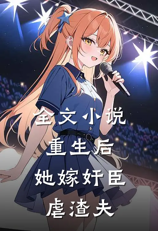 全文小说重生后，她嫁奸臣虐渣夫