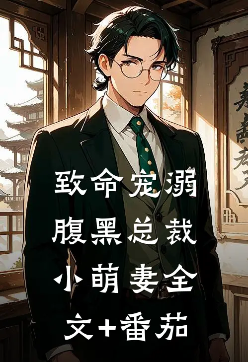 致命宠溺：腹黑总裁小萌妻全文+番茄