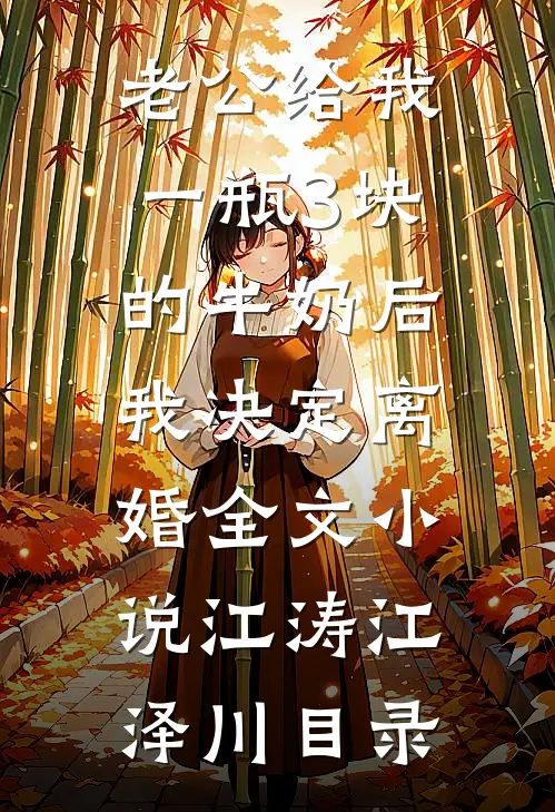 老公给我一瓶3块的牛奶后，我决定离婚全文小说江涛江泽川目录