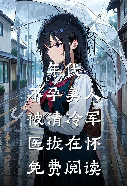 年代：不孕美人被清冷军医拢在怀免费阅读