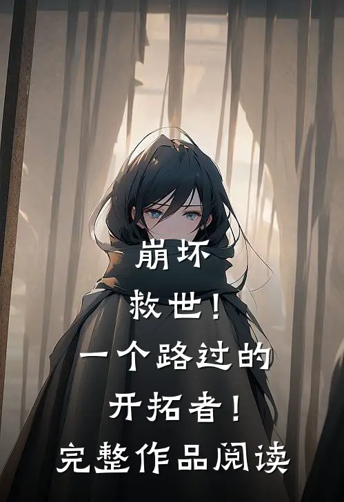 崩坏：救世！一个路过的开拓者！完整作品阅读