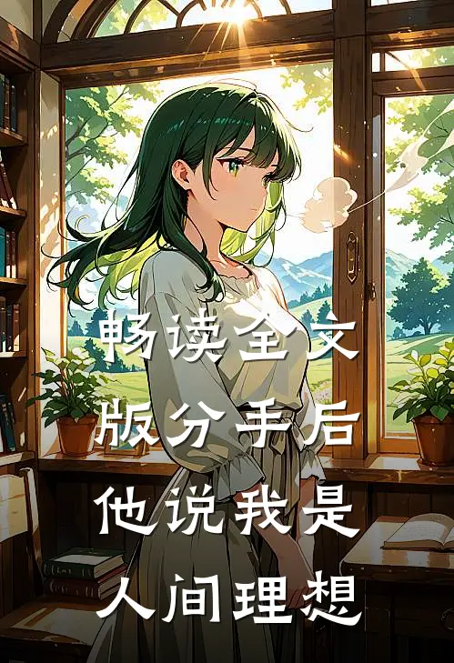 畅读全文版分手后，他说我是人间理想