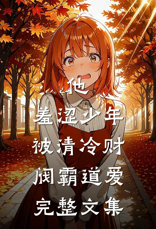 他，羞涩少年，被清冷财阀霸道爱完整文集