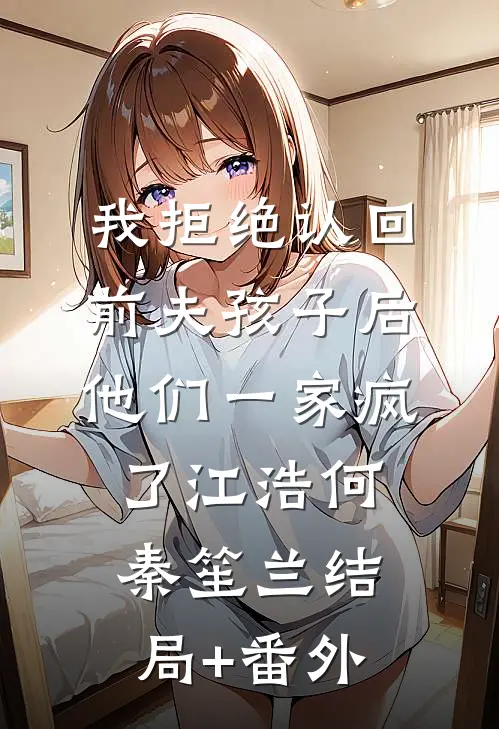 我拒绝认回前夫孩子后，他们一家疯了江浩何秦笙兰结局+番外