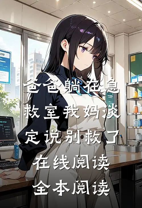 爸爸躺在急救室我妈淡定说别救了在线阅读全本阅读